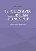 12 jours avec le Bx Jean Duns Scot: Méditations théologiques 2322559458 Book Cover