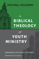 A Biblical Theology of Youth Ministry: Teenagers in The Life of The Church 1614840962 Book Cover
