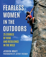 Fearless Women in the Outdoors: 25 Stories of Risk and Resilience in the Wild 1493095692 Book Cover