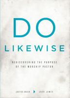 Do Likewise: rediscovering the purpose of the worship pastor 0578411172 Book Cover