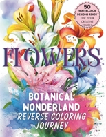 Botanical Wonderland: A Reverse Coloring Journey: Explore the intricate beauty of gardens through 50 Watercolor coloring Designs for mindfulness, ... Contrasts Reverse Coloring Book Series) B0CVRS56D5 Book Cover