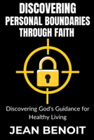 Discovering personal boundaries through faith: Discovering God's Guidance for healthy living B0F2NCY7LL Book Cover