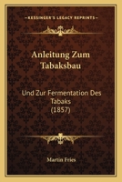 Anleitung Zum Tabaksbau: Und Zur Fermentation Des Tabaks (1857) 1160301107 Book Cover
