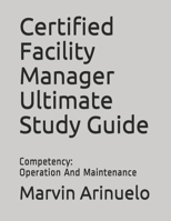 Certified Facility Manager Ultimate Study Guide: Competency: Operation And Maintenance B08FP4MN7F Book Cover