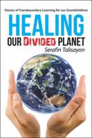 Healing Our Divided Planet: Stories of Transboundary Learning for Our Grandchildren 1504366328 Book Cover