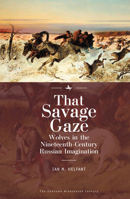 That Savage Gaze: Wolves in the Nineteenth-Century Russian Imagination 1618118439 Book Cover