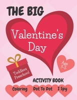 The Big Valentine's Day Activity Book Age 3-5: A Fun Coloring, Dot To Dot & I Spy Book For Kids 3, 4 or 5 Years Old | Toddlers and Preschool Children Gift B083XVFYZ2 Book Cover