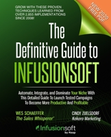 The Definitive Guide To Infusionsoft: How Mere Mortals Increase Traffic, Leads, Prospects, Sales, Testimonials, E-Commerce & Referrals With the World's Most Powerful Small Business Sales & Marketing A 0985831103 Book Cover