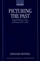 Picturing the Past: English History in Text and Image, 1830-1870 (Oxford Historical Monographs) 0198208448 Book Cover