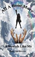 All A Bout Mary: A Wretch Like Me 1723298891 Book Cover