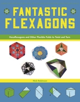 Fantastic Hexaflexagons: Fold, Flex, and Rotate to Reveal Amazing Origami and Shapes 194468610X Book Cover