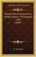 Histoire Des Guerres De La Vendee Depuis 1792 Jusqu'en 1796 (1828) 1166790975 Book Cover