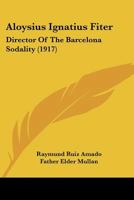 Aloysius Ignatius Fiter: Director Of The Barcelona Sodality 0548704503 Book Cover