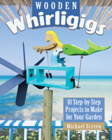 Wooden Whirligigs: 10 Step-By-Step Projects to Make for Your Garden 1497100801 Book Cover