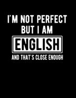 I'm Not Perfect But I Am English And That's Close Enough: Funny English Notebook Heritage Gifts 100 Page Notebook 8.5x11 England Gifts 1709769661 Book Cover