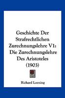 Geschichte Der Strafrechtlichen Zurechnungslehre V1: Die Zurechnungslehre Des Aristoteles (1903) 116845705X Book Cover