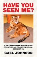 Have You Seen Me? : A Transforming Adventure: Feline Miracles and Universal Connection 1982233125 Book Cover