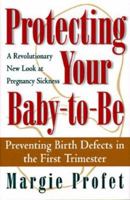 Protecting Your Baby-To-Be: Preventing Birth Defects in the First Trimester 020140768X Book Cover