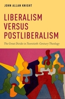 Liberalism Versus Postliberalism: The Great Divide in Twentieth-Century Theology 0199969388 Book Cover