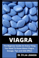 Viagra: The Beginner Guide On Every Thing You Need To Know About Viagra, Dosage, Tips and Side Effect B09T5YRMDC Book Cover