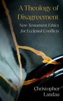 A Theology of Disagreement: New Testament Ethics for Ecclesial Conflicts 0334060451 Book Cover