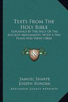 Texts From The Holy Bible: Explained By The Help Of The Ancient Monuments, With A Few Plans And Views 1437291724 Book Cover