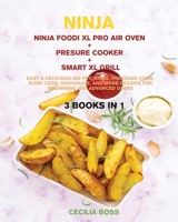 Ninja: 3 BOOKS IN 1: Ninja Foodi XL Pro Air Oven + Presure Cooker + Smart XL Grill. Easy & Delicious Air Fry, Broil, Pressure Cook, Slow Cook, ... More Recipes for Beginners and Advanced Users 1802228470 Book Cover