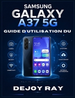 Guide d'utilisation du Samsung Galaxy A37 5G: Un guide pratique étape par étape pour maîtriser Android 16, ses fonctionnalités d'IA, ses paramètres, ... comme pour les seniors. (French Edition) B0HDV1V2SY Book Cover