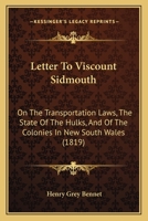 Letter To Viscount Sidmouth: On The Transportation Laws, The State Of The Hulks, And Of The Colonies In New South Wales 1104245884 Book Cover