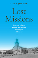 Lost Missions: American Indians, Religion, and Shifting Landscapes of Memory (Public History in Historical Perspective) 1625349718 Book Cover