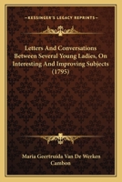 Letters And Conversations Between Several Young Ladies, On Interesting And Improving Subjects 1166326039 Book Cover