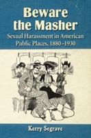 Beware the Masher: Sexual Harassment in American Public Places, 1880-1930 0786479272 Book Cover