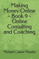 Making Money Online - Book 9 - Online Consulting and Coaching B0C5PMHKMN Book Cover