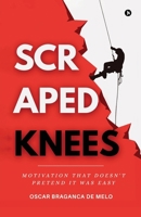 SCRAPED KNEES: Motivation That Doesn’t Pretend It Was Easy B0FLYF9Y68 Book Cover