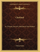 Chelched; Or, Chelsea, Ancient, Mediaeval, and Modern: A Poem 0530552876 Book Cover