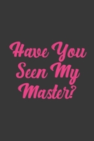 Have You Seen My Master?: Stiffer Than A Greeting Card: Use Our Novelty Journal To Document Your Sexual Adventures, Fantasies, or Bucket List. Makes a Great Gift For Adults 169701657X Book Cover