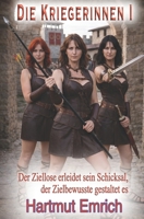 Die Kriegerinnen I : Der Ziellose Erleidet Sein Schicksal, der Erfolgreiche Gestaltet Es 1730798810 Book Cover