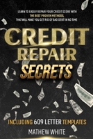 Credit Repair Secrets: Learn To Easily Repair Your Credit Score With The Best Proven Methods, That Will Make You Get Rid Of Bad Debt In No Time | Including 609 Letter Templates B09244ZBDT Book Cover