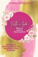 Faith-i-tude: Believe it. Speak it. Watch God Do It.: 100 Days of Believing God For The Impossible—Every Single Day. B0GPS71PD3 Book Cover
