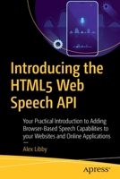 Introducing the Html5 Web Speech API: Your Practical Introduction to Adding Browser-Based Speech Capabilities to Your Websites and Online Applications 1484257340 Book Cover