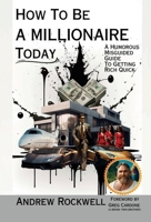 How to be a Millionaire Today: A Humorous MisGuided Guide to Getting Rich Quick 1088169635 Book Cover