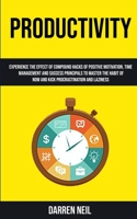 Productivity: Experience The Effect Of Compound Hacks Of Positive Motivation, Time Management And Success Principals To Master The Habit Of Now And Kick Procrastination And Laziness 1989682480 Book Cover