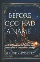 Before God Had a Name: African Spirituality, Nature, and the Origins of the Divine Concept B0GTLJNX84 Book Cover