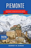 Piemonte Guida turistica del 2026: Portici reali, strade tra i vigneti, laghi tranquilli e valli alpine con percorsi più intelligenti e giornate più lente. (Italian Edition) B0GX1YDHSY Book Cover