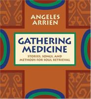 Gathering Medicine: Stories, Songs and Methods for Soul-Retrieval : Traveling the Four-Fold Path to Find Your Personal Truth 1591794854 Book Cover