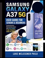 Samsung Galaxy A37 5G User Guide: Comprehensive Manual Instructions With PICTURES TO USE YOUR DEVICE LIKE A PRO B0GYJH5399 Book Cover