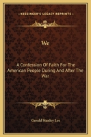 We; A Confession of Faith for the American People During and After War 1363892908 Book Cover