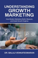Understanding Growth Marketing: How Modern Marketers Build, Measure, and Scale Growth Engines B0FF5K4C2P Book Cover