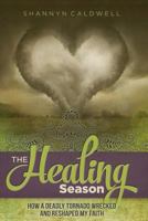 The Healing Season: How a Deadly Tornado Wrecked and Reshaped My Faith 061597810X Book Cover