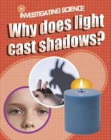 Why Does Light Cast Shadows? (Investigating Science) 0749696214 Book Cover